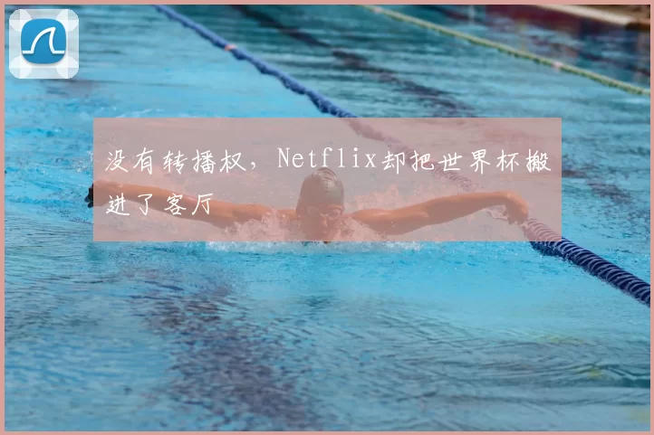 没有转播权，Netflix却把世界杯搬进了客厅