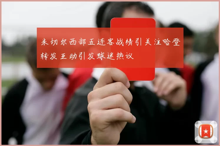 米切尔西部五连客战绩引关注哈登转发互动引发球迷热议