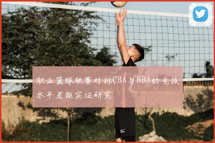 职业篮球联赛对标CBA与NBA的竞技水平差距实证研究