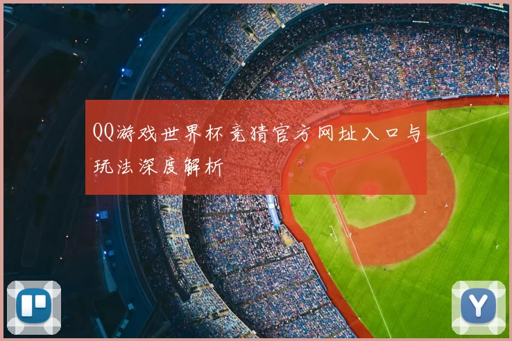 QQ游戏世界杯竞猜官方网址入口与玩法深度解析
