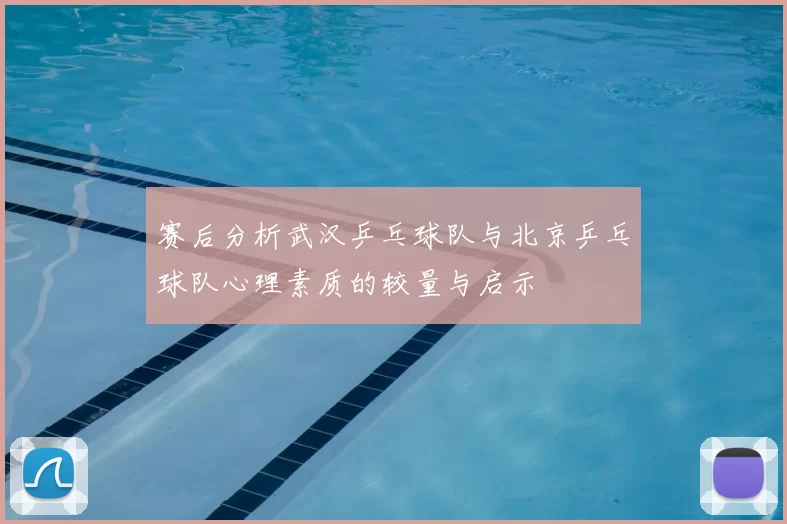 赛后分析武汉乒乓球队与北京乒乓球队心理素质的较量与启示