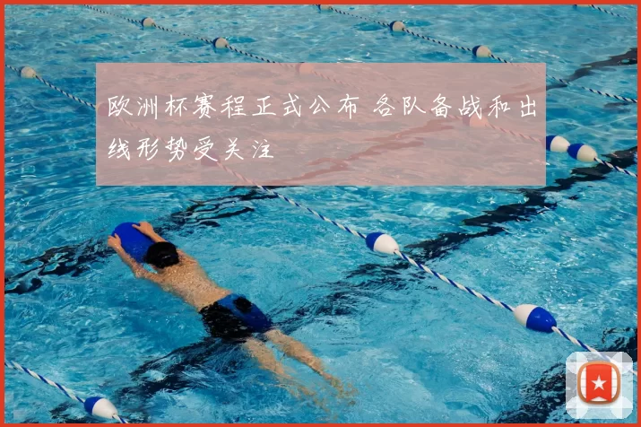 欧洲杯赛程正式公布 各队备战和出线形势受关注