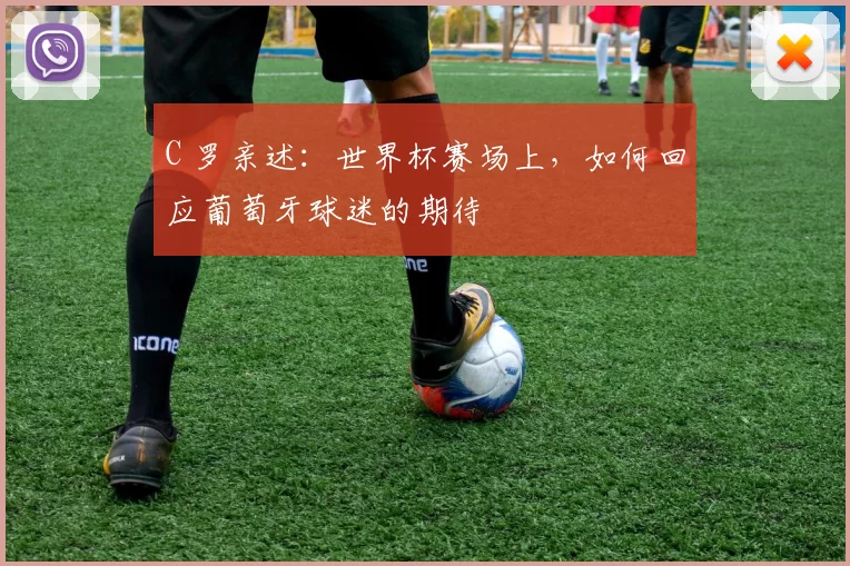 C 罗亲述：世界杯赛场上，如何回应葡萄牙球迷的期待