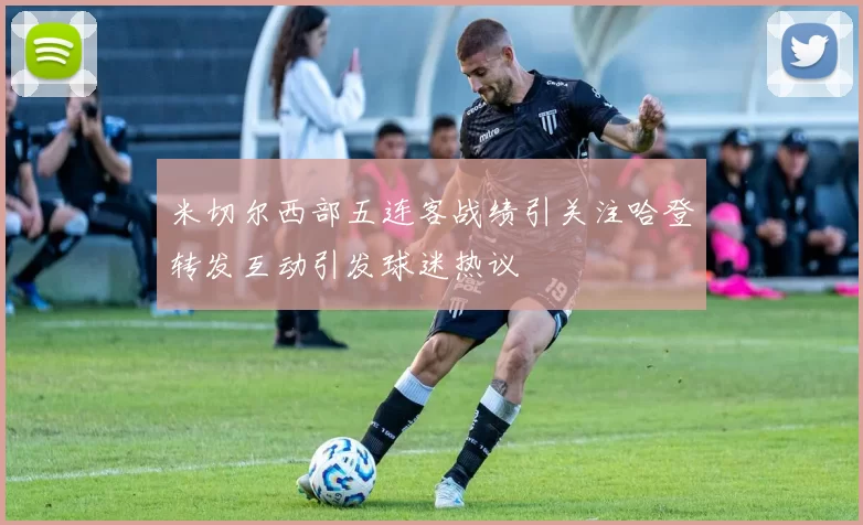 米切尔西部五连客战绩引关注哈登转发互动引发球迷热议