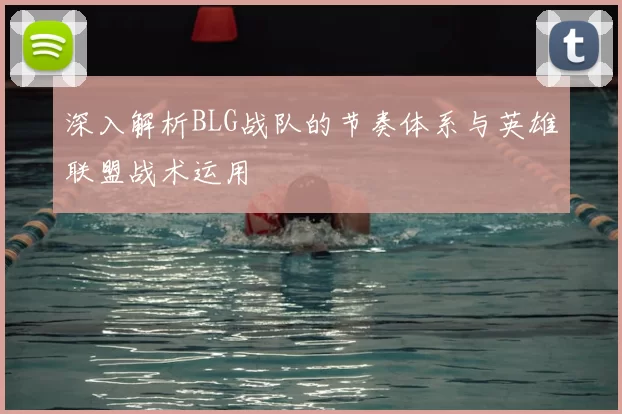 深入解析BLG战队的节奏体系与英雄联盟战术运用