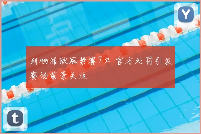 利物浦欧冠禁赛7年 官方处罚引发赛场前景关注